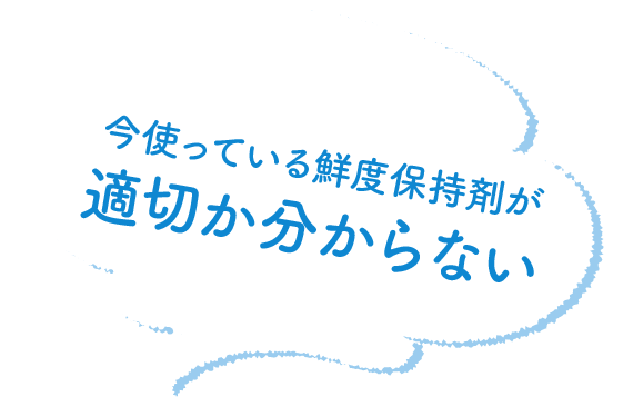 今使っている鮮度保持剤が適切なのかわからない。